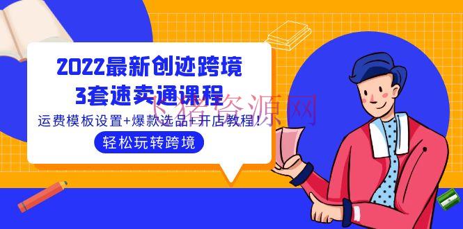 【跨境电商】2022最新创迹跨境3套速卖通课程：运费模板设置+爆款选品+开店教程！ - 跨境电商 - 境外电商, 电商运营, 电商选品, 速卖通课程, 速卖通运营, 速卖通选品-飞猪资源网
