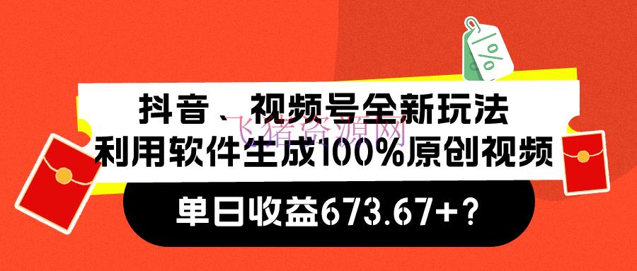 【网赚项目】抖音、视频号全新玩法，使用软件生成100%原创视频，单日收益673.67+？ - 网赚项目 - 网赚项目-飞猪资源网