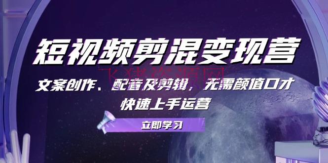 【短视频运营】短视频剪混变现营：案牍创造、配音及编排，无需颜值谈锋，快速上手运营) - 资源课程下载 - 抖音快手, 短视频运营, 视频剪辑-飞猪资源网