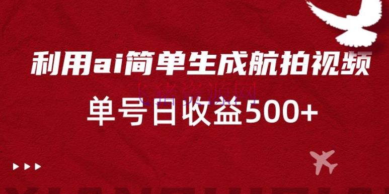 【网赚项目】简略使用AI复制粘贴，生成航拍视频，单号日收益500+【揭秘】 - 网赚项目 - AI变现, 网赚项目, 航拍视频-飞猪资源网