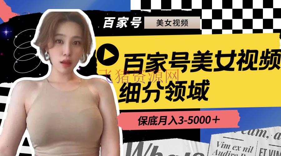 【网赚项目】百家号美女视频细分范畴玩法，只需转移去重，月保底3-5000 - 网赚项目 - 百家号, 网赚项目, 美女视频-飞猪资源网