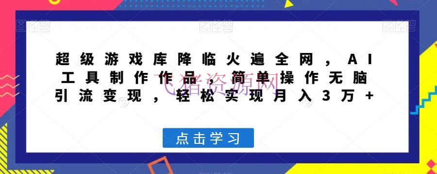 【网赚项目】超级游戏库来临火遍全网，AI东西制造著作，简略操作无脑引流变现，轻松完成月入3万+【揭秘】 - 网赚项目 - Ai工具, 游戏, 网赚项目-飞猪资源网