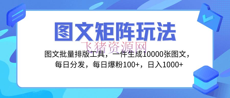 独家图文批量排版东西，玩转矩阵引流，一键生成10000张图，每日分发多个账号，每天轻松爆粉100+，每日收入到达1000+！ - 网赚项目 - 图文排版-飞猪资源网