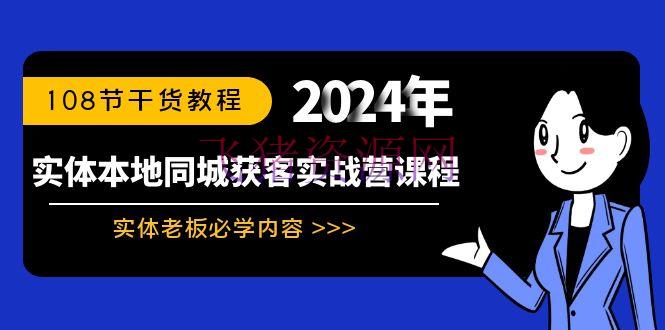 【短视频运营】实体店本地同城获客实战营：实体老板必学内容，108节干货教程 - 资源课程下载 - 实体店, 本地同城获客, 短视频运营-飞猪资源网