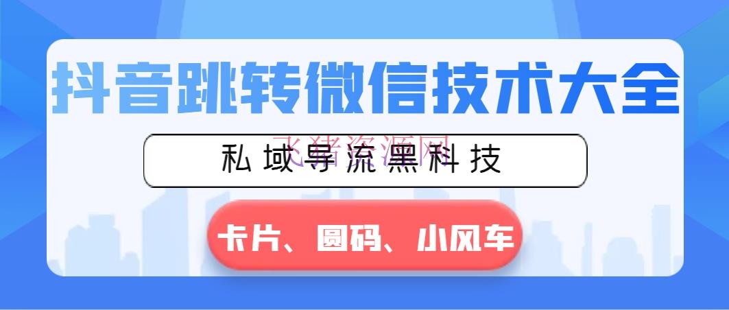 【网赚项目】抖音跳转微信技能大全，私域导流黑科技—卡片圆码小风车 - 资源课程下载 - 抖音, 抖音快手, 网赚项目-飞猪资源网