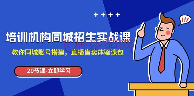 【网赚项目】训练组织-同城招生实操课，教你同城账号建立，直播售卖体会课包 - 网赚项目 - 同城招生, 培训机构, 网赚项目-飞猪资源网