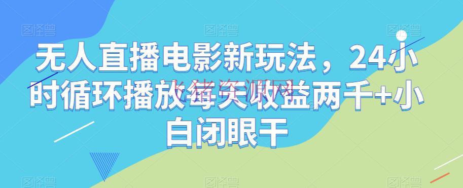 【网赚项目】无人直播电影新项目，24小时循环播映每天收益2000+新手闭眼干【揭秘】 - 网赚项目 - 无人直播, 网赚项目-飞猪资源网