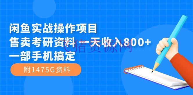 【网赚项目】闲鱼实战操作项目，售卖考研材料 一天收入800+一部手机搞定（附1475G材料） - 资源课程下载 - 网创项目, 网赚项目, 考研, 考研资料, 闲鱼-飞猪资源网