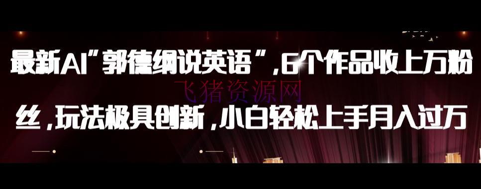 【AI变现】最新AI郭德纲说英语，玩法极具立异，小白轻松上手月入过万【揭秘】 - 网赚项目 - AI变现-飞猪资源网