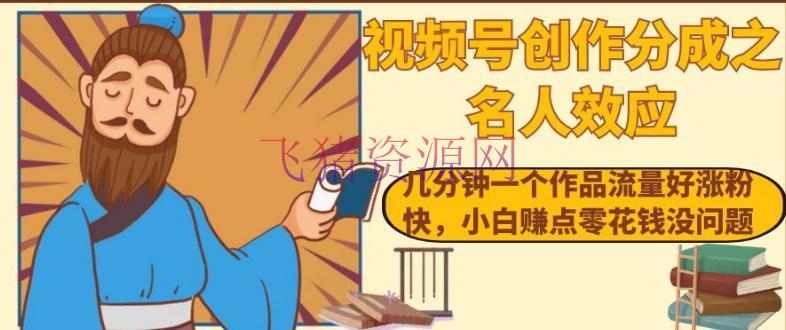 【短视频运营】视频号名人效应：几分钟一个著作流量涨粉快，小白轻松赚零花钱 - 网赚项目 - 短视频运营, 网赚项目, 视频号-飞猪资源网