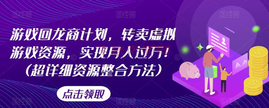【网赚项目】游戏回龙商方案，转卖虚拟游戏资源，完成月入过万！(超具体资源整合办法) - 网赚项目 - 游戏资源, 网赚项目, 虚拟游戏-飞猪资源网