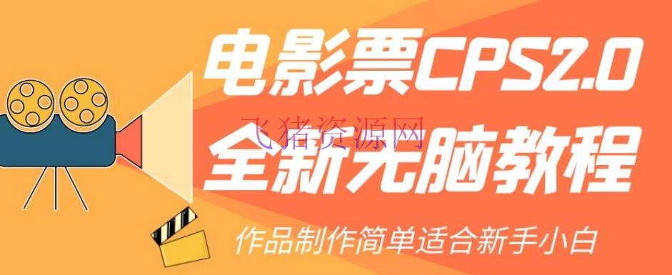 【网赚项目】全新电影票CPS2.0无脑教程，轻松赚取佣钱，合适新手小白！ - 网赚项目 - 电影票, 电影票CPS, 网赚项目-飞猪资源网