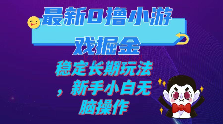 【网赚项目】最新0撸小游戏掘金单机日入100-200安稳长时间玩法，新手小白无脑操作 - 网赚项目 - 网赚项目-飞猪资源网