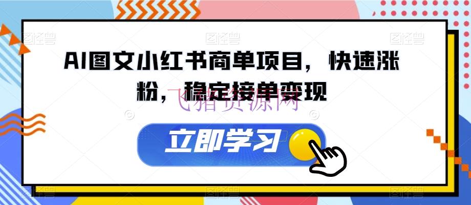 【AI变现】AI图文小红书商单项目，快速涨粉，安稳接单变现【揭秘】 - 网赚项目 - AI变现, 图文带货, 小红书-飞猪资源网