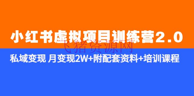 《小红书虚拟项目训练营2.0-更新》私域变现 月变现2W+附配套材料+训练课程 - 网赚项目 - 小红书, 小红书运营, 虚拟项目-飞猪资源网