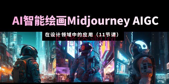 【AI教程】AI·智能绘画Midjourney AIGC 在规划领域中的使用 从入门到通晓（11节课） - 网赚项目 - AI人工智能, AI教程, AI绘画, Midjourney-飞猪资源网