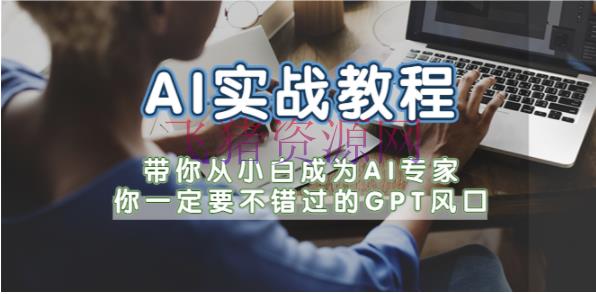 【AI教程】从零学AI实战，ChatGPT带你10倍提高事务生产力！ - 网赚项目 - AI人工智能教程, AI实战, ChatGPT, chatGPT教程-飞猪资源网