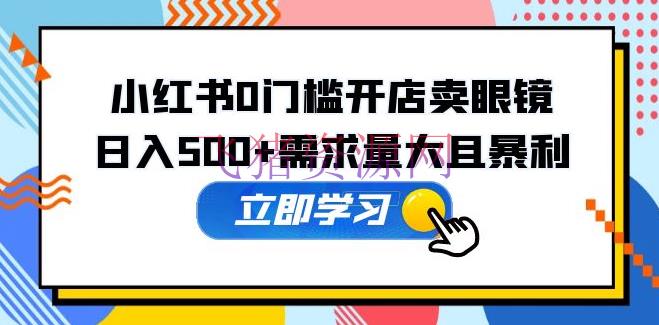 【小红书运营】小红书0门槛开店卖眼镜，日入500+需求量大且暴利，一部手机可操作 - 网赚项目 - 小红书, 小红书电商-飞猪资源网