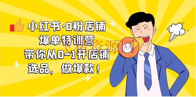 【小红书运营】小红书·0粉店肆爆单特训营 带你从0-1开店肆，选品，做爆款（课程+工具包） - 网赚项目 - 爆粉引流-飞猪资源网