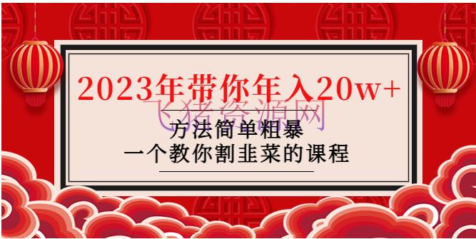 【网赚项目】韭菜-联盟· 2023年带你年入20w+办法简略粗犷，一个教你割韭菜的课程 - 网赚项目 - 副业项目, 引流变现, 涨粉引流, 网赚项目, 赚钱项目-飞猪资源网