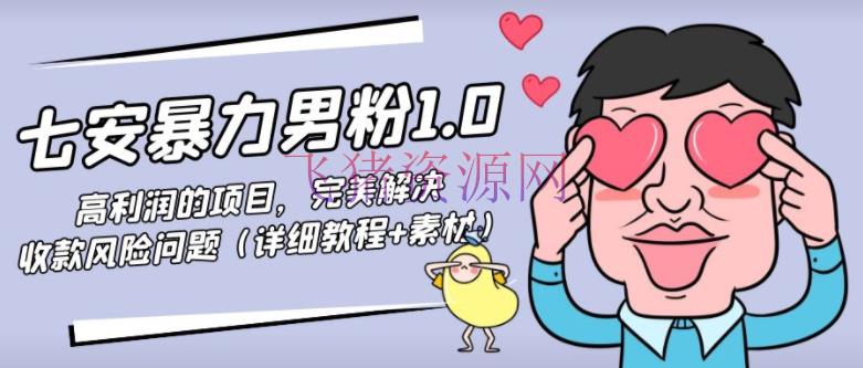 七安暴力男粉1.0：高赢利的项目，完美处理收款危险问题（具体教程+资料） - 网赚项目 - 副业项目, 引流变现, 涨粉引流, 网赚项目, 赚钱项目-飞猪资源网
