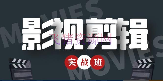 【短视频运营】影视编排实战带货班：从零建立账号-编排爆款视频，轻松上抢手 - 网赚项目 飞猪资源网-飞猪资源网