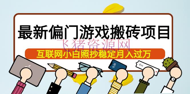 【网赚项目】最新偏门游戏搬砖项目，互联网小白照抄安稳月入过万（教程+软件） - 网赚项目 --飞猪资源网
