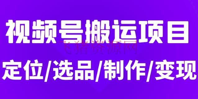 [短视频运营]从0到1玩转视频号，月入5位数的视频号转移项目，定位+选品+制造+变现全流程 - 网赚项目 - 引流变现, 微信视频号, 短视频, 短视频带货选品, 短视频运营, 视频号变现-飞猪资源网