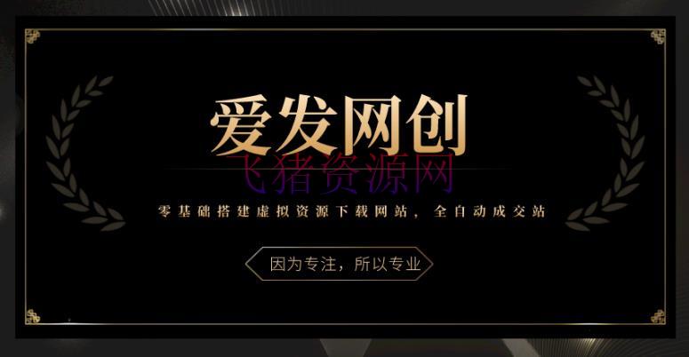 《爱发必学第18课》零根底建立虚拟资源下载网站，全自动成交站【视频课程】 - 网赚项目 - 商城系统, 网赚项目, 虚拟资源, 资源网站, 赚钱项目-飞猪资源网