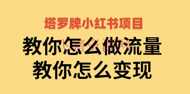 【网赚项目】塔罗牌小红书项目，教你怎样做流量，教你怎样变现 价值1700元 - 网赚项目 - 小红书运营, 流量变现, 涨粉引流, 网赚项目, 自媒体-飞猪资源网