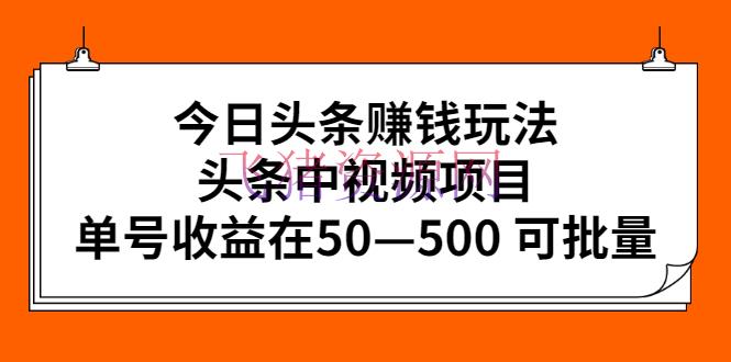 [新媒体运营] 今天头条挣钱玩法，头条中视频项目，单号收益在50—500 可批量 - 网赚项目 - 中视频, 今日头条, 自媒体, 自媒体运营, 西瓜视频, 视频剪辑-飞猪资源网