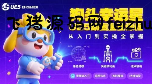 狗头幸运星UE5动画全套课程，从入门到实操全掌握 - 网赚项目 - 飞猪源码网-飞猪源码网