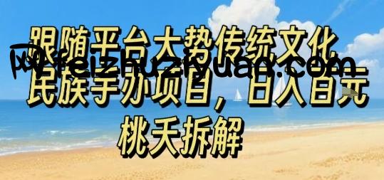 跟随平台大势传统文化民族手办项目，操作非常简单，日入1张 - 网赚项目 - 飞猪源码网-飞猪源码网