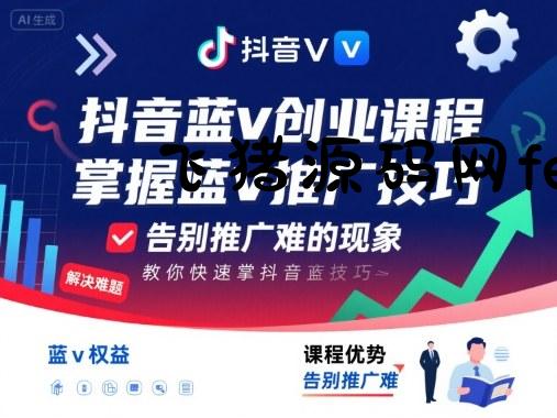 抖音蓝v创业课程，教你快速掌握抖音蓝v推广技巧，告别推广难的现象 - 抖音快手 - 飞猪源码网-飞猪源码网