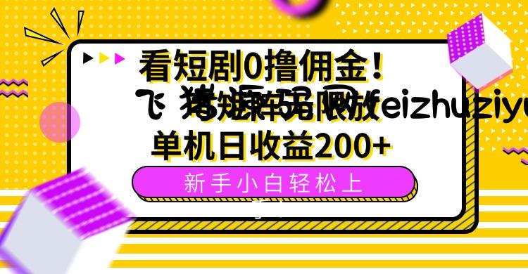 看短剧0撸佣金，可矩阵无限放大，单机日收益200+，新手小白轻松上手！ - 网赚项目 - 飞猪源码网-飞猪源码网