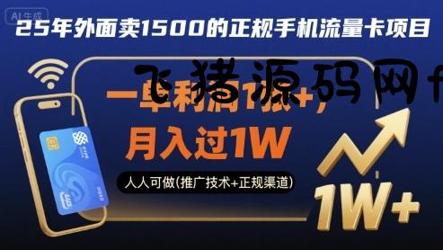 25年外面卖1500的正规手机流量卡项目，一单利润1张+，月入过1W，人人可做(推广技术+正规渠道)【揭秘】 - 网赚项目 - 飞猪源码网-飞猪源码网