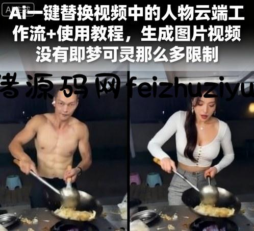 Ai一键替换视频中的人物云端工作流+使用教程，生成图片视频没有即梦可灵那么多限制 - 网赚教程 - 飞猪源码网-飞猪源码网