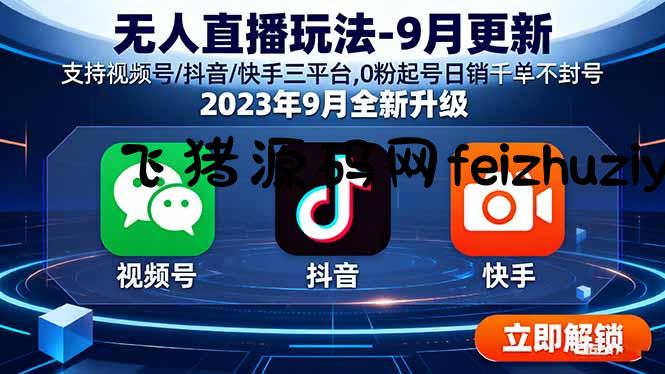 无人直播玩法-9月更新 支持视频号/抖音/快手三平台,0粉起号日销千单不封号 - 抖音快手 - 飞猪源码网-飞猪源码网
