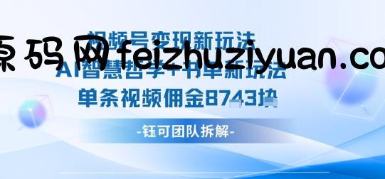 视频号变现新玩法，AI智慧哲学+书单新玩法，单条视频佣金1k+ - 网赚教程 - 飞猪源码网-飞猪源码网