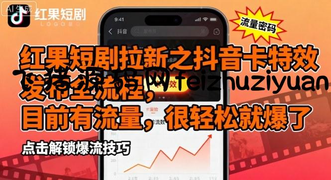 红果短剧拉新之抖音卡特效发布全流程，目前有流量，很轻松就爆了 - 抖音快手 - 飞猪源码网-飞猪源码网