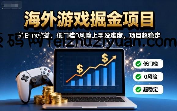 海外游戏掘金项目：单日1k收益，低门槛0风险上手没难度，项目超稳定【揭秘】 - 网赚教程 - 飞猪源码网-飞猪源码网