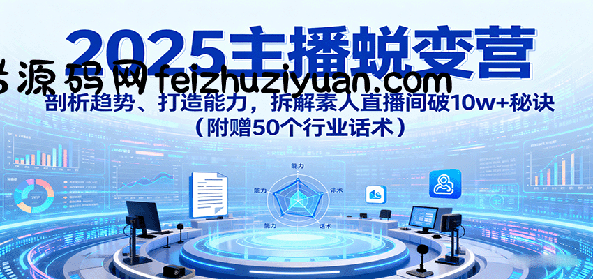 2025主播蜕变营：剖析趋势、打造能力，拆解素人直播间破10w+秘诀(附赠50个行业话术) - 抖音快手 - 飞猪源码网-飞猪源码网