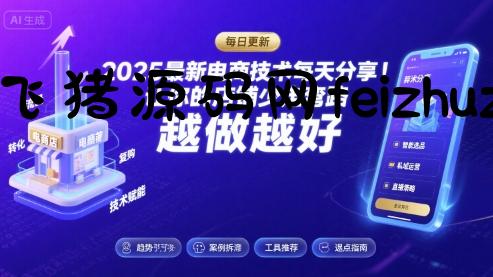 2025最新电商技术每天分享，让你的店铺少走弯路，越做越好(更新9月) - 电商运营 - 飞猪源码网-飞猪源码网