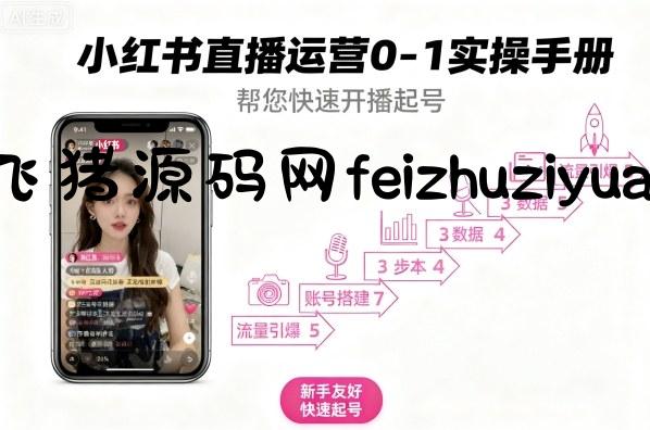 小红书直播运营0-1实操手册，帮您快速开播起号 - 电商运营 - 飞猪源码网-飞猪源码网