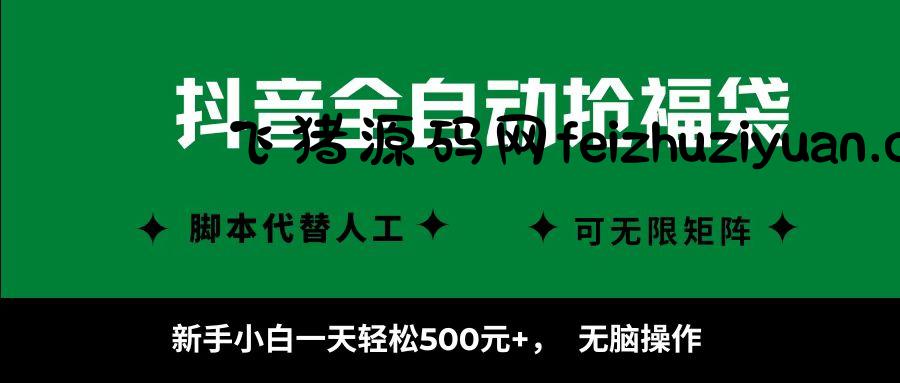 抖音全自动抢福袋项目，新手小白一天轻松500+，无脑操作 ，看完直接可以上手 - 抖音快手 - 飞猪源码网-飞猪源码网