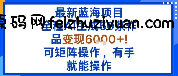 最新蓝海项目：全程AI生成50条作品变现6k+，可矩阵操作，有手就能操作 - 网赚教程 - 飞猪源码网-飞猪源码网