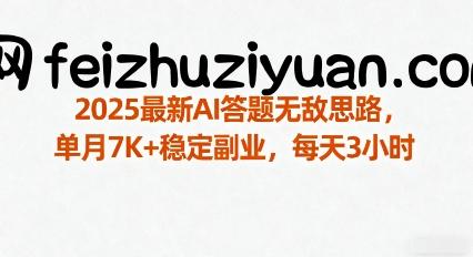 2025最新AI答题无敌思路，单月7K+稳定副业，每天3小时 - 网赚教程 - 飞猪源码网-飞猪源码网